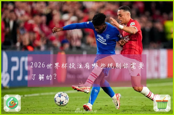 2026世界杯投注有哪些规则你需要了解的？